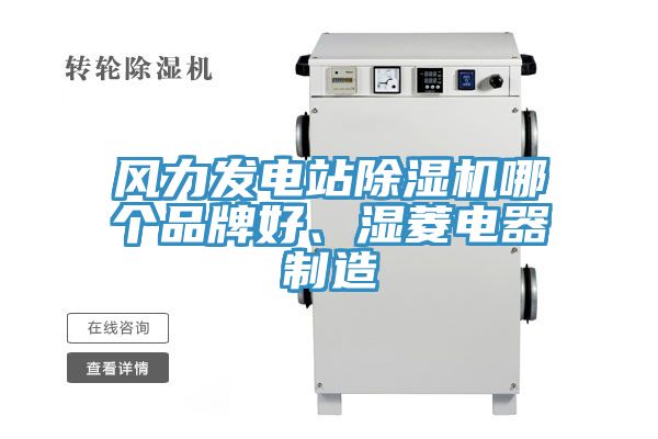 風力發電站除濕機哪個品牌好、濕菱電器制造