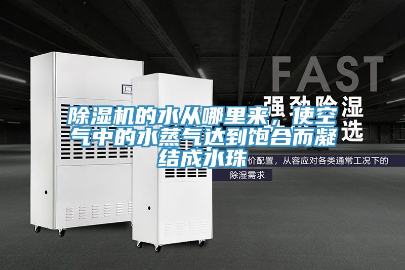 除濕機的水從哪里來，使空氣中的水蒸氣達到飽合而凝結成水珠