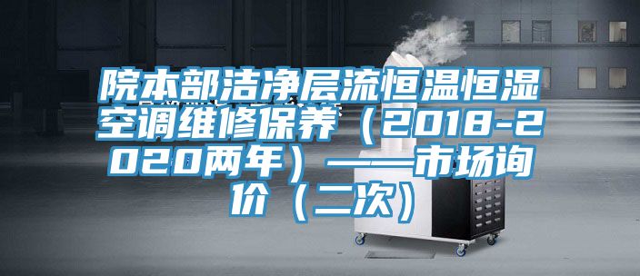 院本部潔凈層流恒溫恒濕空調維修保養(2018-2020兩年)——市場詢價(二次)