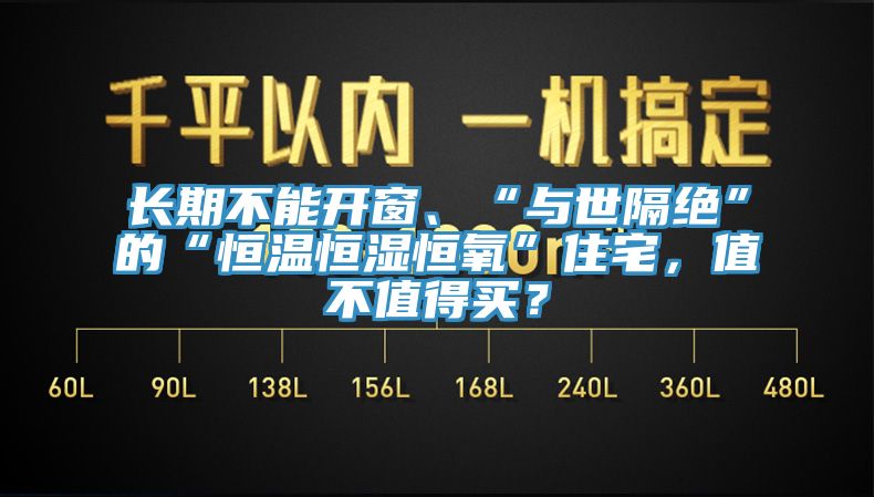長期不能開窗、“與世隔絕”的“恒溫恒濕恒氧”住宅,值不值得買?