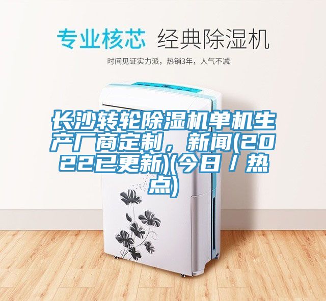 長沙轉(zhuǎn)輪除濕機單機生產(chǎn)廠商定制,新聞(2022已更新)(今日/熱點)