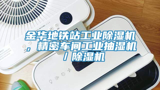 金華地鐵站工業(yè)除濕機，精密車間工業(yè)抽濕機／除濕機