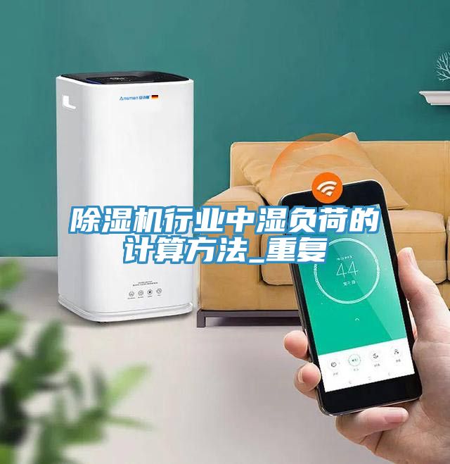 除濕機(jī)行業(yè)中濕負(fù)荷的計算方法_重復(fù)