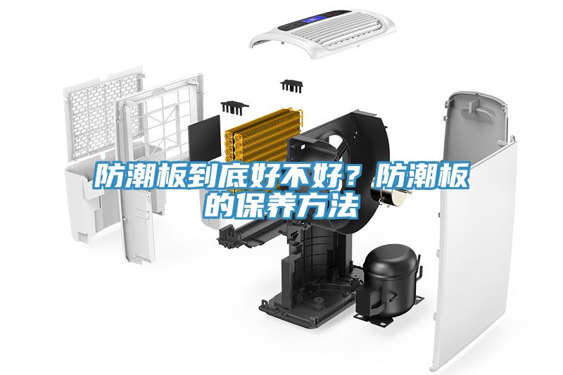 防潮板到底好不好?防潮板的保養(yǎng)方法