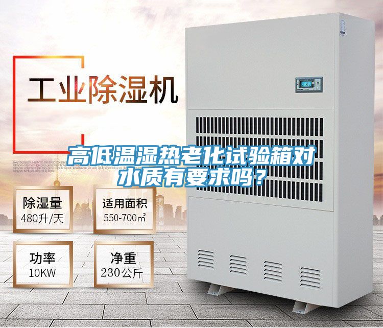 高低溫濕熱老化試驗箱對水質有要求嗎?