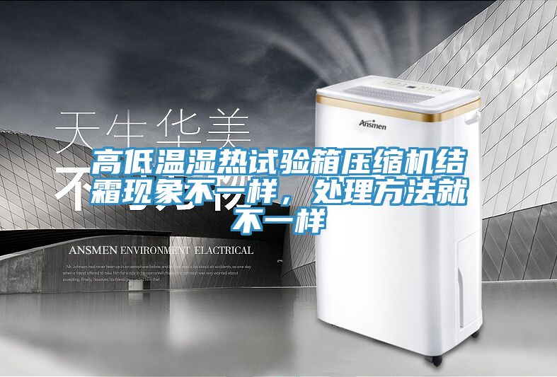 高低溫濕熱試驗(yàn)箱壓縮機(jī)結(jié)霜現(xiàn)象不一樣,處理方法就不一樣