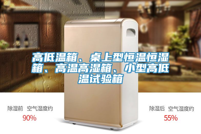 高低溫箱、桌上型恒溫恒濕箱、高溫高濕箱、小型高低溫試驗箱