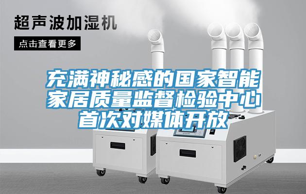 充滿神秘感的國家智能家居質(zhì)量監(jiān)督檢驗(yàn)中心首次對(duì)媒體開放