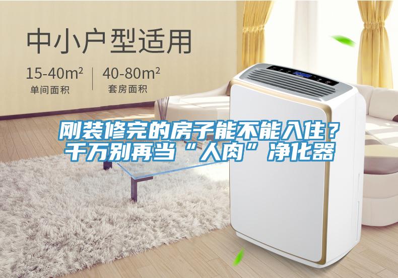 剛裝修完的房子能不能入?。壳f別再當“人肉”凈化器
