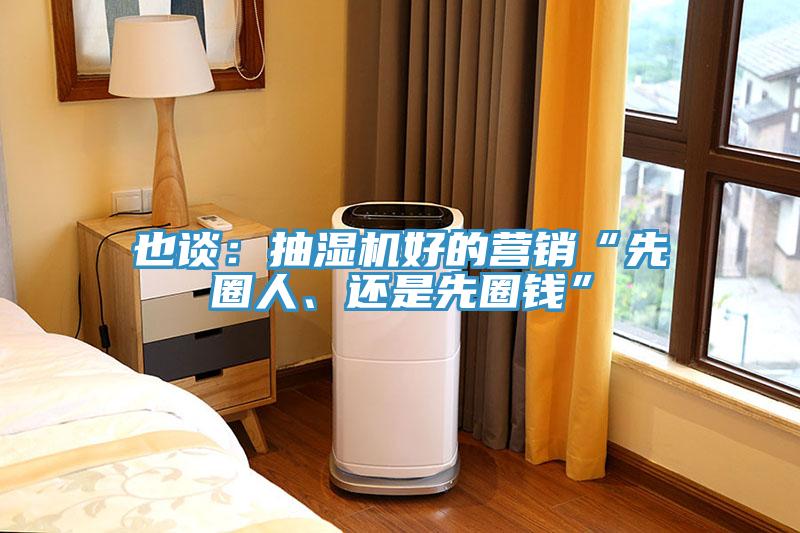 也談：抽濕機(jī)好的營銷“先圈人、還是先圈錢”