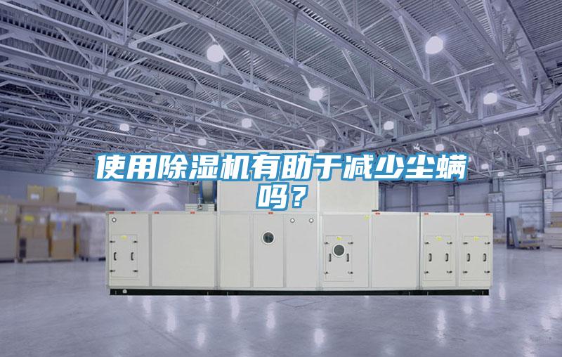 使用除濕機有助于減少塵螨嗎？