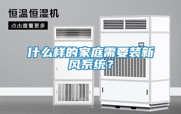 什么樣的家庭需要裝新風系統？