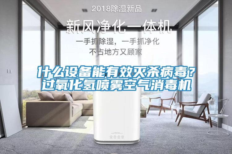 什么設(shè)備能有效滅殺病毒？過(guò)氧化氫噴霧空氣消毒機(jī)