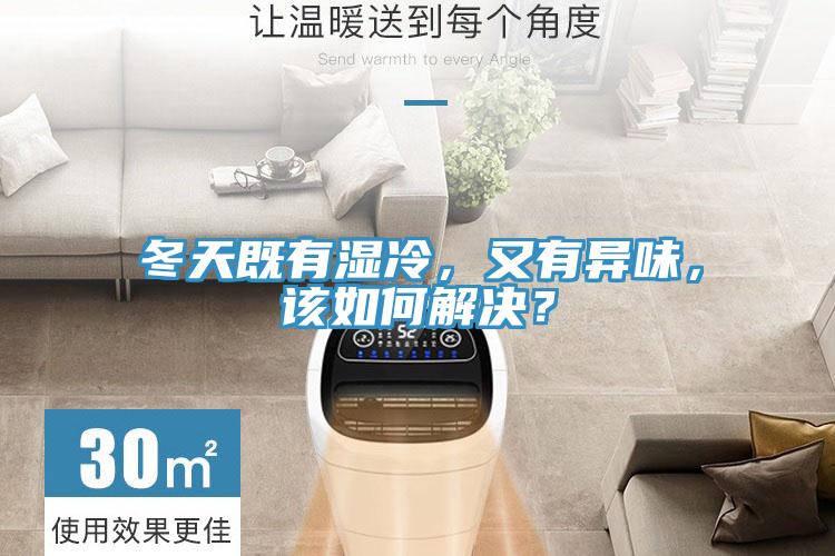 冬天既有濕冷，又有異味，該如何解決？