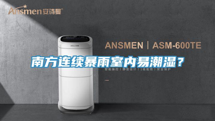 南方連續(xù)暴雨室內(nèi)易潮濕？