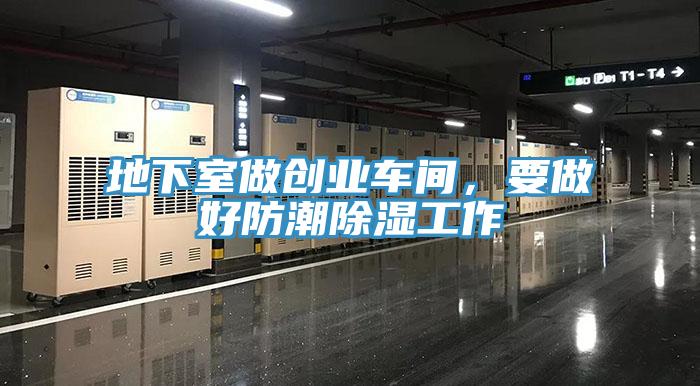 地下室做創(chuàng)業(yè)車(chē)間，要做好防潮除濕工作