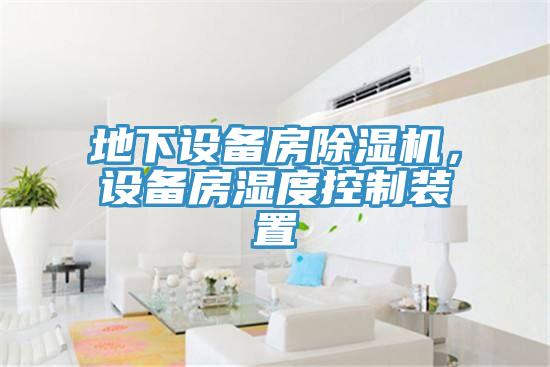 地下設備房除濕機，設備房濕度控制裝置